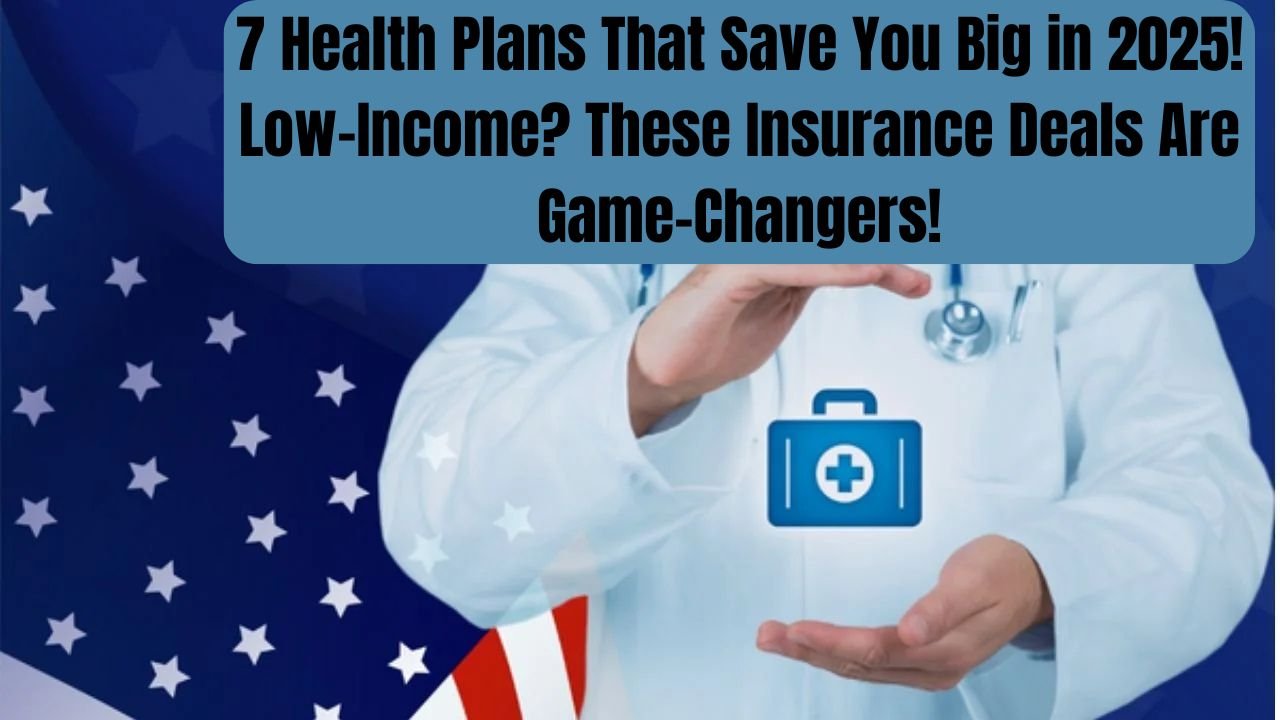 Top 7 Affordable Health Insurance Plans for Low-Income Families in the U.S. (2025 Guide)